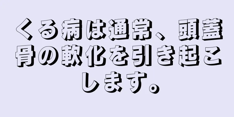 くる病は通常、頭蓋骨の軟化を引き起こします。