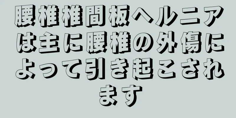 腰椎椎間板ヘルニアは主に腰椎の外傷によって引き起こされます