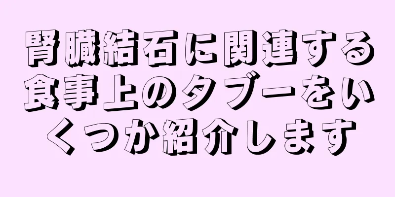 腎臓結石に関連する食事上のタブーをいくつか紹介します