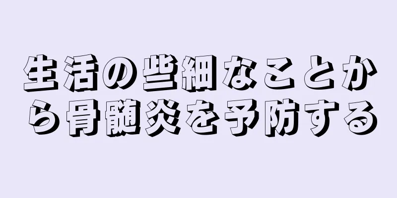 生活の些細なことから骨髄炎を予防する