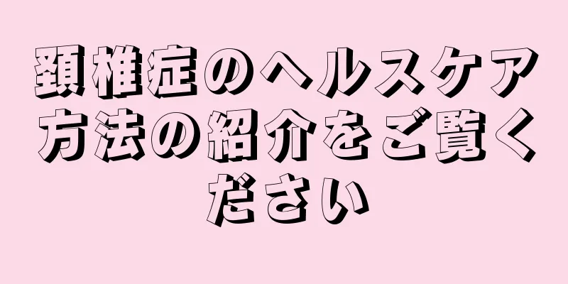 頚椎症のヘルスケア方法の紹介をご覧ください