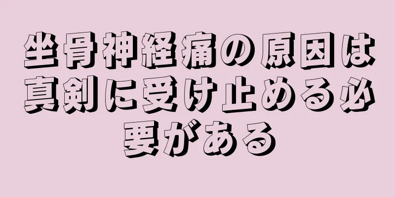 坐骨神経痛の原因は真剣に受け止める必要がある