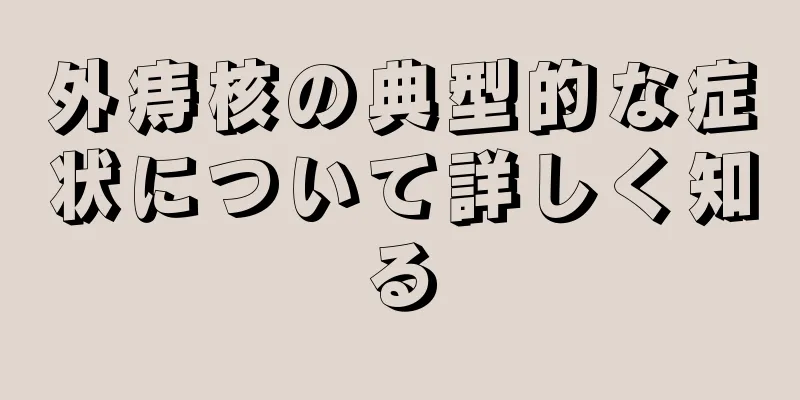 外痔核の典型的な症状について詳しく知る
