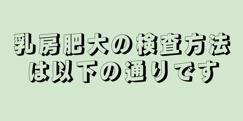 乳房肥大の検査方法は以下の通りです