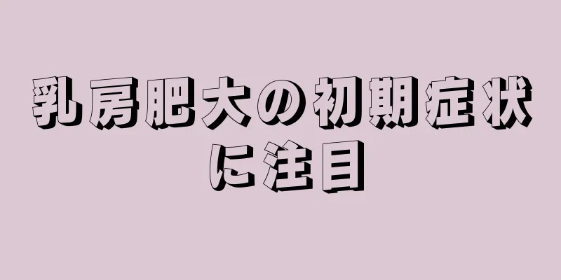 乳房肥大の初期症状に注目