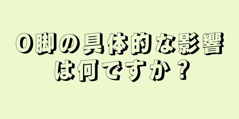 O脚の具体的な影響は何ですか？