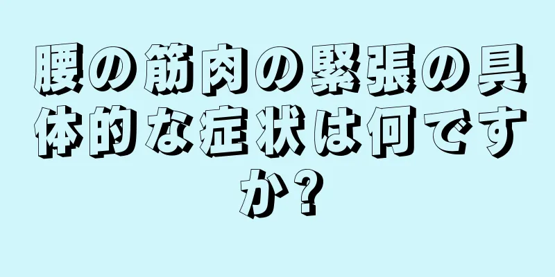 腰の筋肉の緊張の具体的な症状は何ですか?
