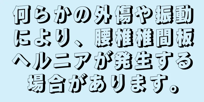 何らかの外傷や振動により、腰椎椎間板ヘルニアが発生する場合があります。