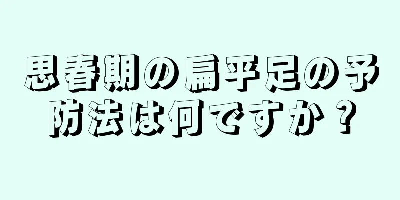 思春期の扁平足の予防法は何ですか？