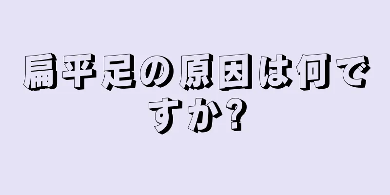 扁平足の原因は何ですか?