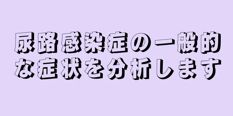 尿路感染症の一般的な症状を分析します