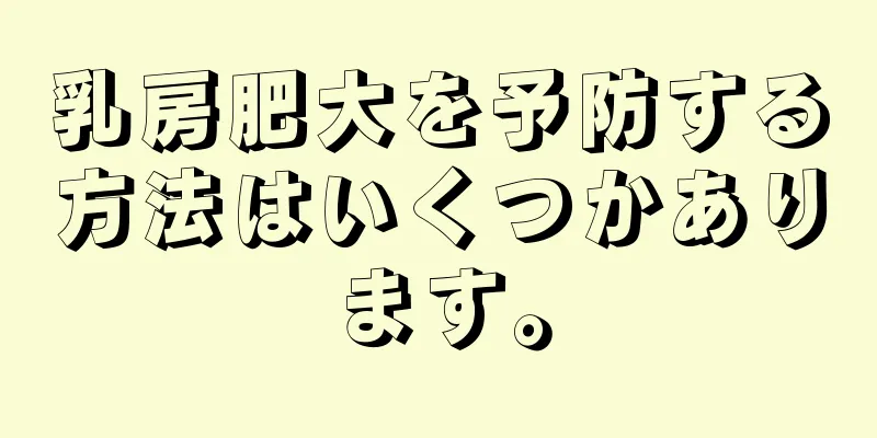乳房肥大を予防する方法はいくつかあります。
