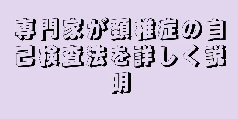 専門家が頚椎症の自己検査法を詳しく説明