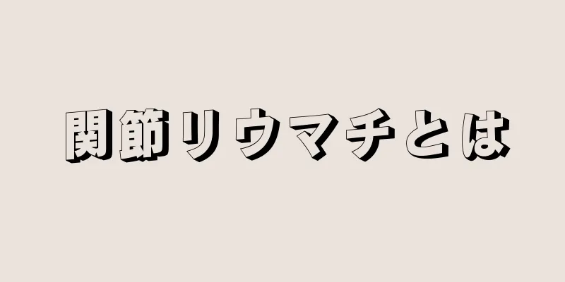 関節リウマチとは
