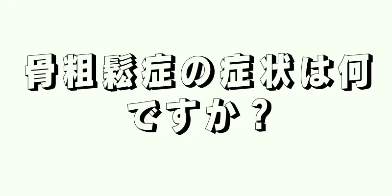 骨粗鬆症の症状は何ですか？