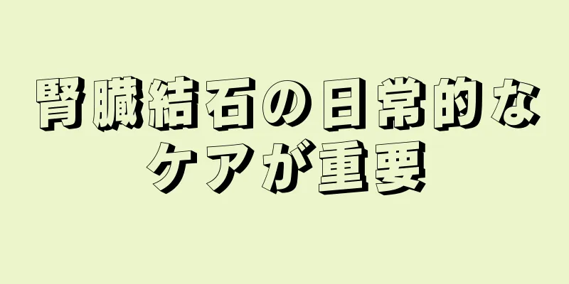 腎臓結石の日常的なケアが重要