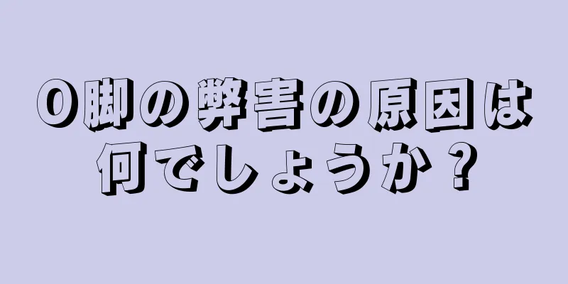 O脚の弊害の原因は何でしょうか？