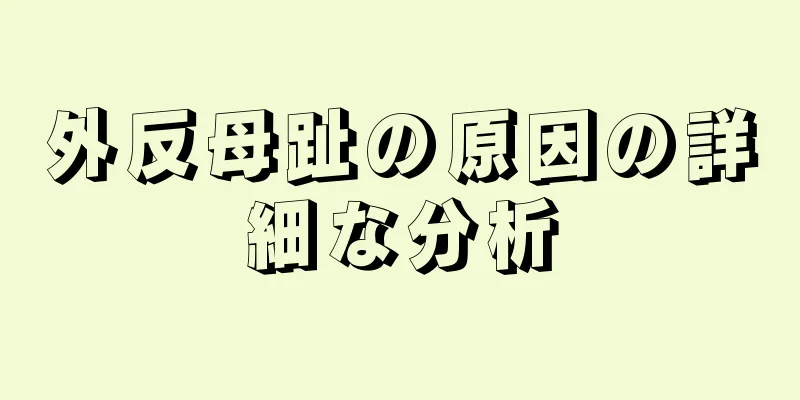 外反母趾の原因の詳細な分析