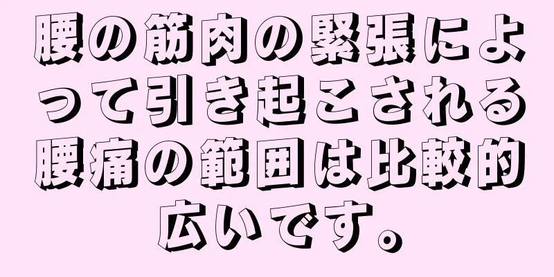 腰の筋肉の緊張によって引き起こされる腰痛の範囲は比較的広いです。