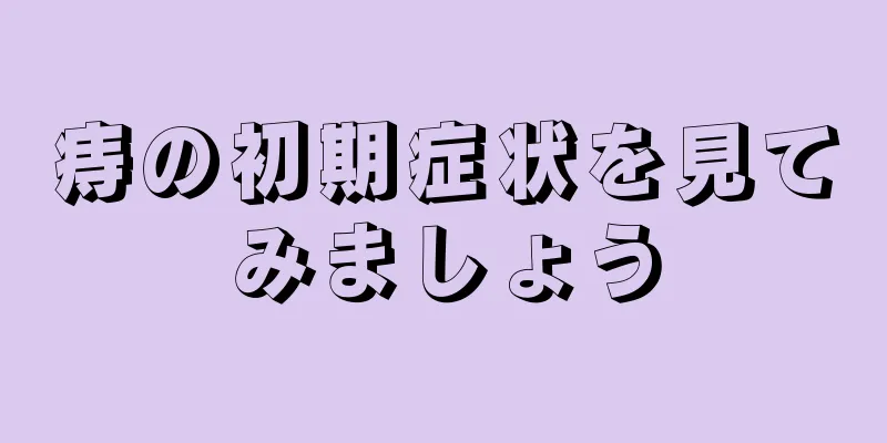痔の初期症状を見てみましょう