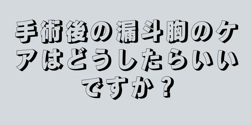 手術後の漏斗胸のケアはどうしたらいいですか？