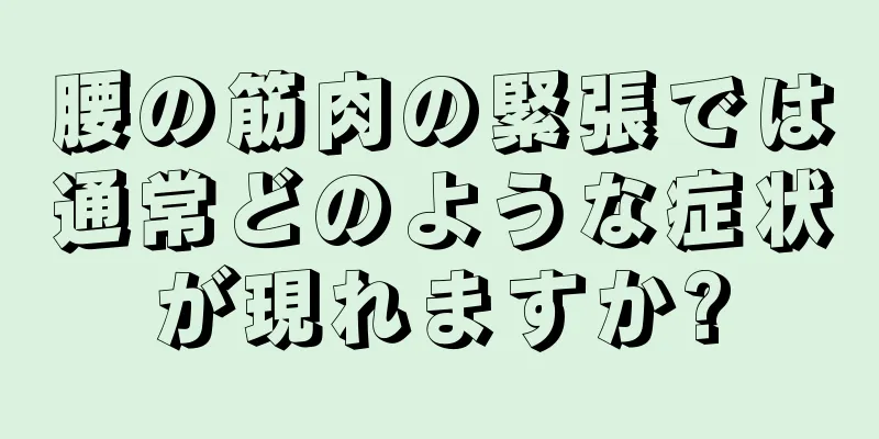 腰の筋肉の緊張では通常どのような症状が現れますか?