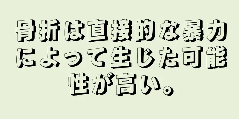 骨折は直接的な暴力によって生じた可能性が高い。
