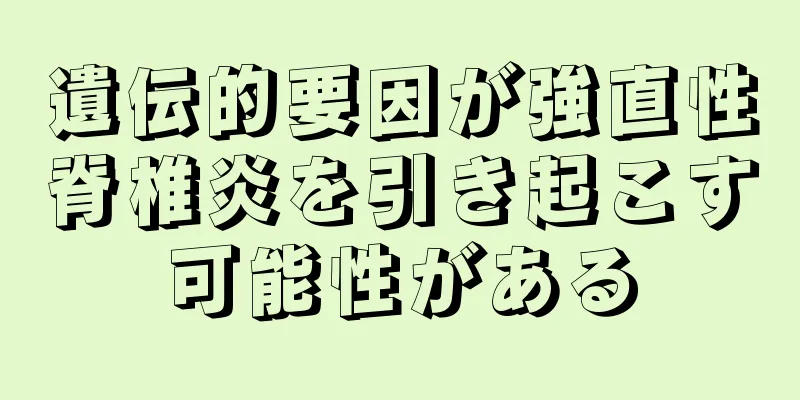 遺伝的要因が強直性脊椎炎を引き起こす可能性がある