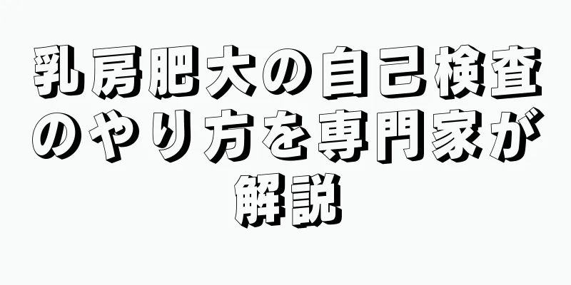 乳房肥大の自己検査のやり方を専門家が解説