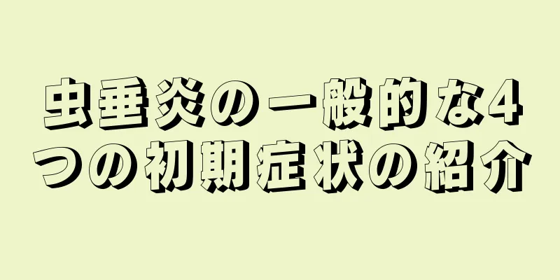 虫垂炎の一般的な4つの初期症状の紹介