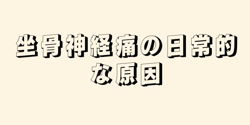 坐骨神経痛の日常的な原因
