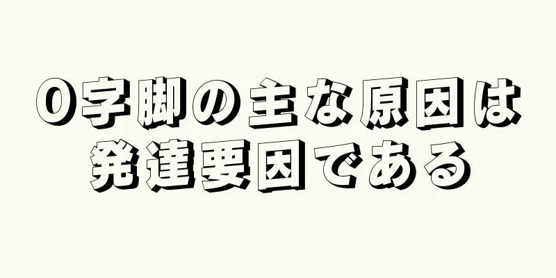 O字脚の主な原因は発達要因である