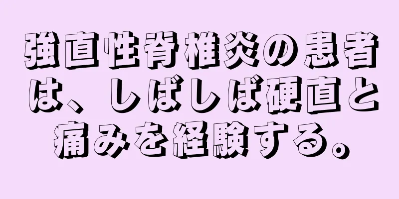 強直性脊椎炎の患者は、しばしば硬直と痛みを経験する。