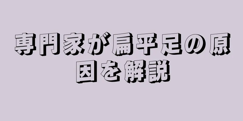 専門家が扁平足の原因を解説