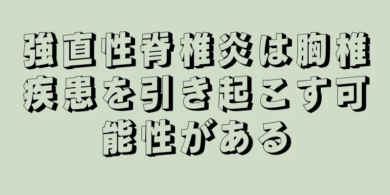 強直性脊椎炎は胸椎疾患を引き起こす可能性がある