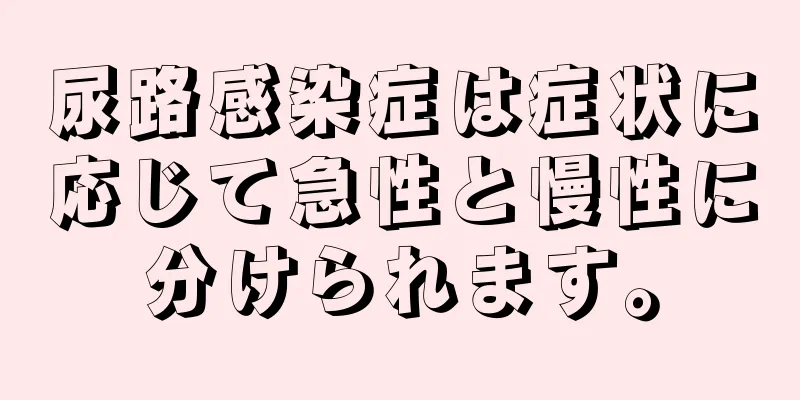 尿路感染症は症状に応じて急性と慢性に分けられます。