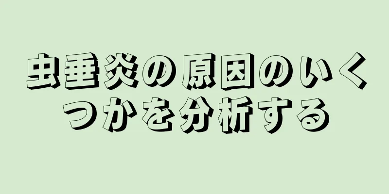 虫垂炎の原因のいくつかを分析する