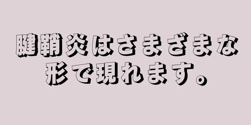 腱鞘炎はさまざまな形で現れます。
