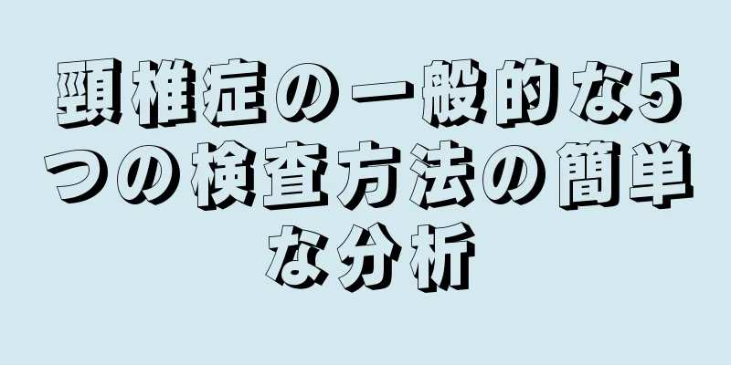 頸椎症の一般的な5つの検査方法の簡単な分析