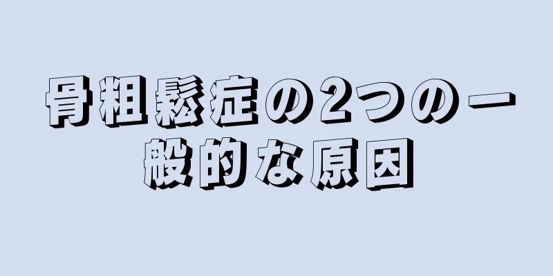 骨粗鬆症の2つの一般的な原因