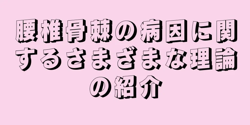 腰椎骨棘の病因に関するさまざまな理論の紹介