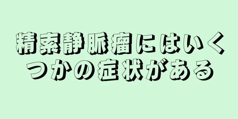 精索静脈瘤にはいくつかの症状がある