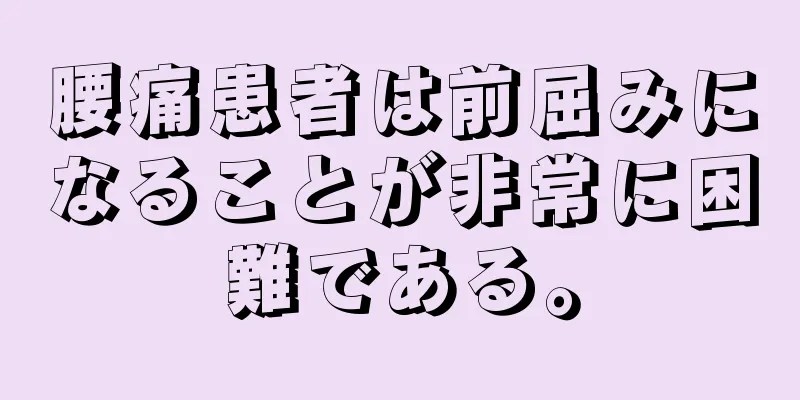 腰痛患者は前屈みになることが非常に困難である。