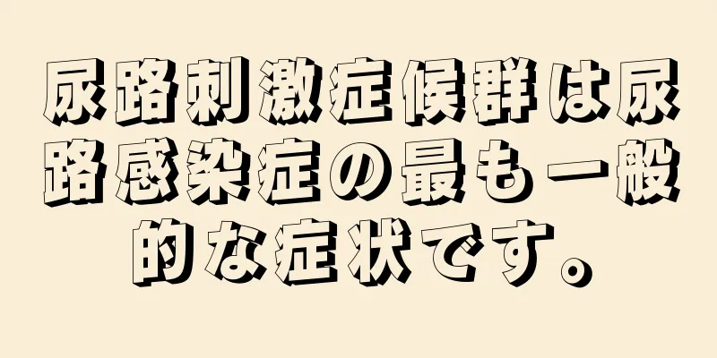 尿路刺激症候群は尿路感染症の最も一般的な症状です。