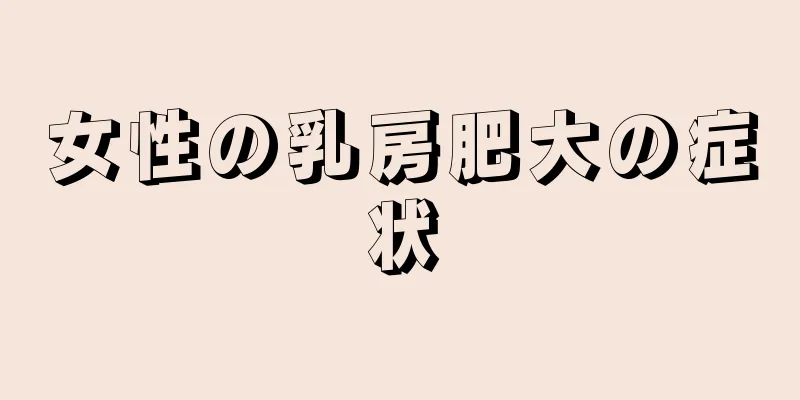 女性の乳房肥大の症状