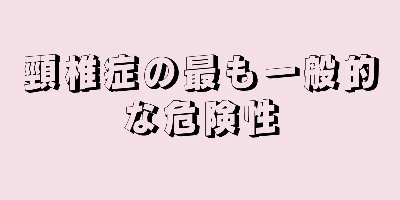 頸椎症の最も一般的な危険性