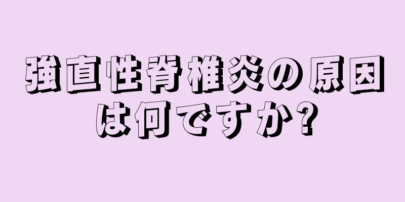 強直性脊椎炎の原因は何ですか?
