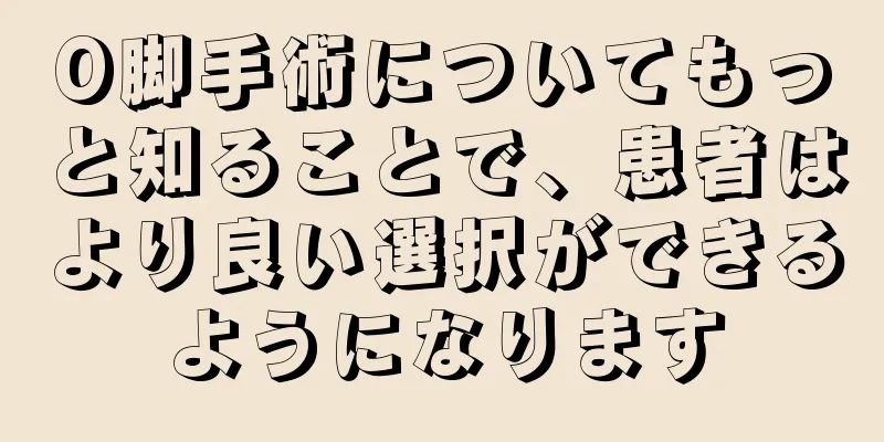 O脚手術についてもっと知ることで、患者はより良い選択ができるようになります