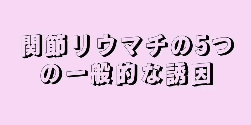 関節リウマチの5つの一般的な誘因