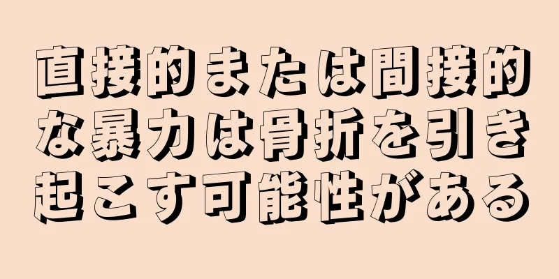 直接的または間接的な暴力は骨折を引き起こす可能性がある
